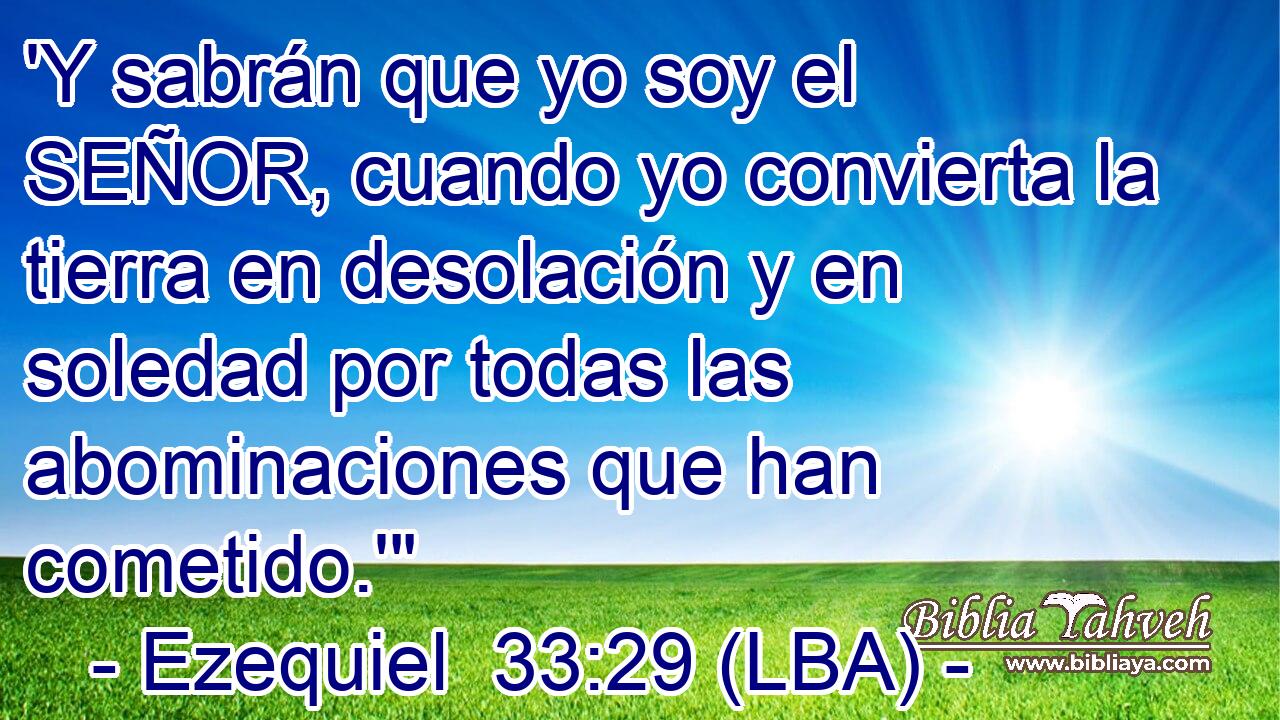 'Y sabrán que yo soy el SEÑOR, cuando yo convierta la tierra en desolación y en soledad por todas las abominaciones que han cometido.'