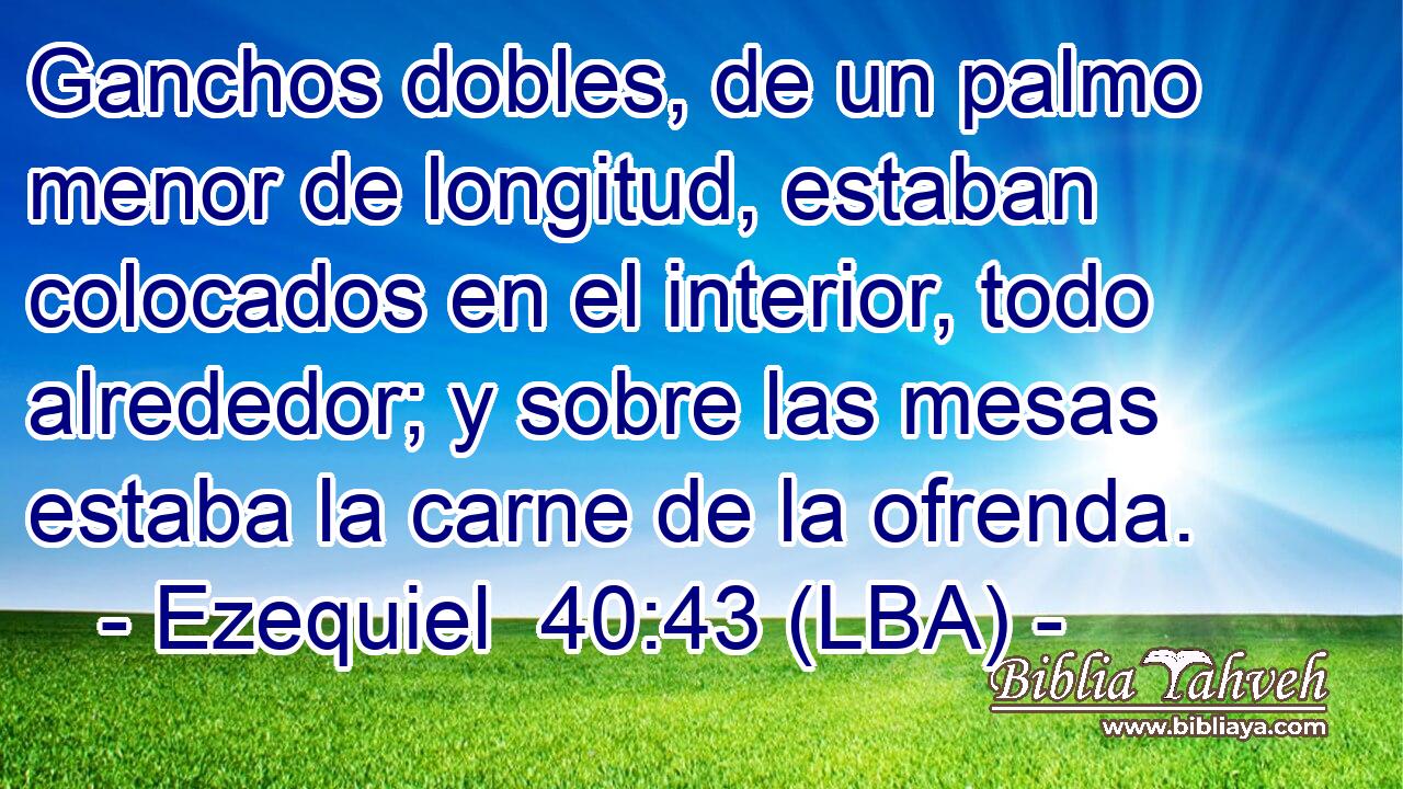 Ganchos dobles, de un palmo menor de longitud, estaban colocados en el interior, todo alrededor; y sobre las mesas estaba la carne de la ofrenda.
