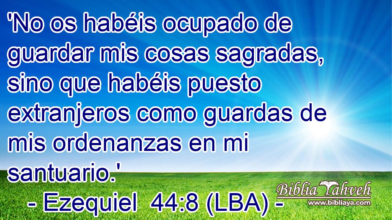 'No os habéis ocupado de guardar mis cosas sagradas, sino que habéis puesto extranjeros como guardas de mis ordenanzas en mi santuario.'