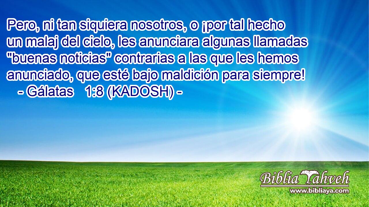  Pero, ni tan siquiera nosotros, o ¡por tal hecho un malaj del cielo, les anunciara algunas llamadas 