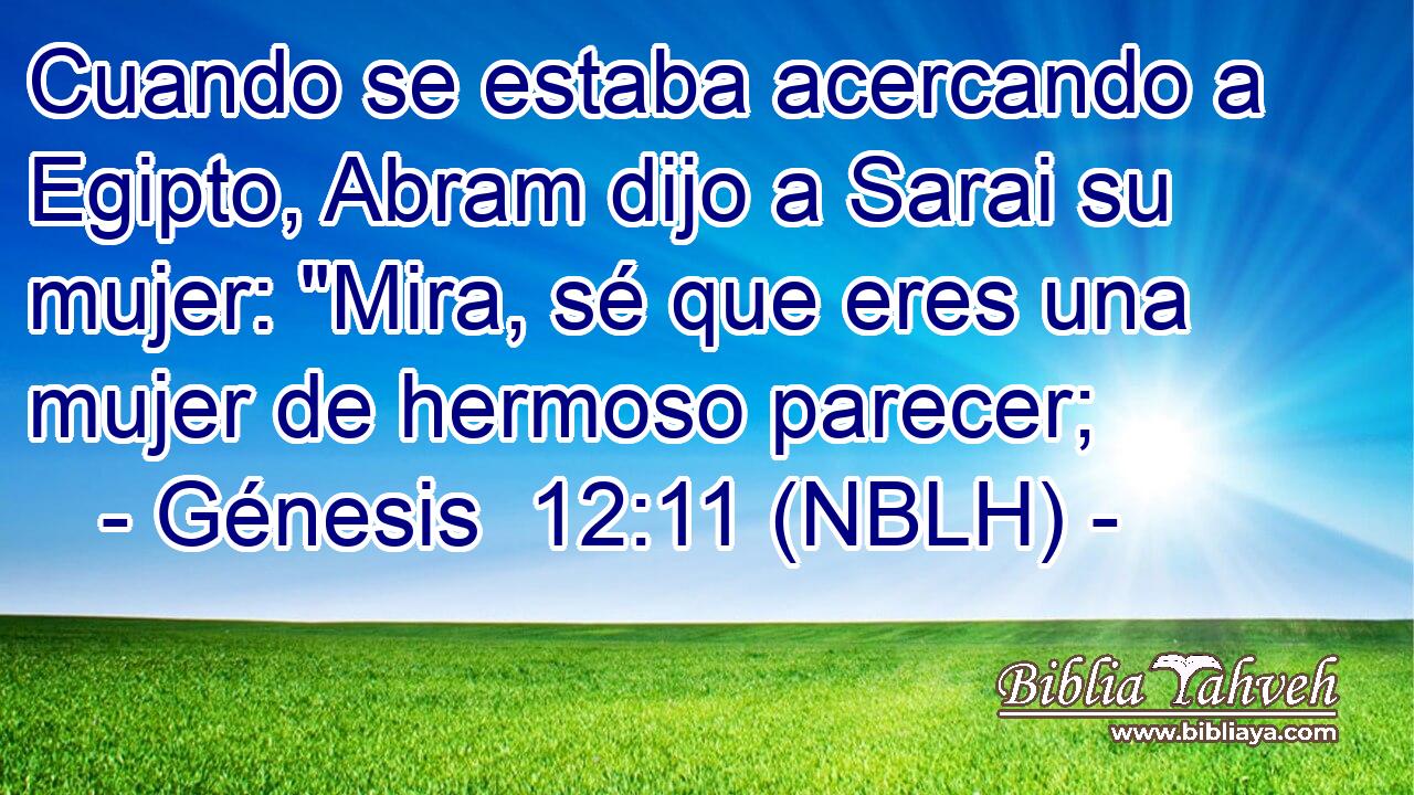  Cuando se estaba acercando a Egipto, Abram dijo a Sarai su mujer: 