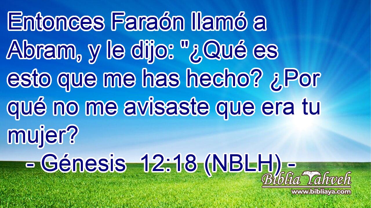  Entonces Faraón llamó a Abram, y le dijo: 