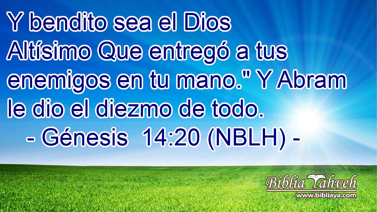  Y bendito sea el Dios Altísimo Que entregó a tus enemigos en tu mano.