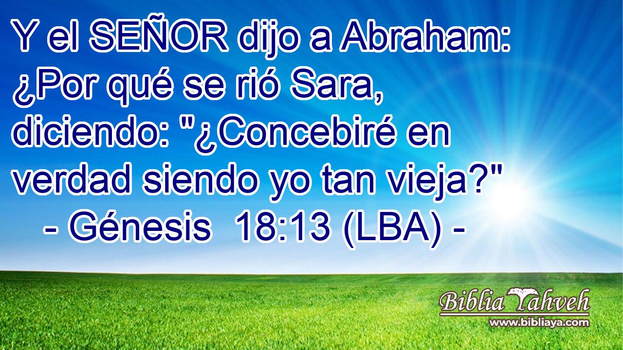 Y el SEÑOR dijo a Abraham: ¿Por qué se rió Sara, diciendo: 