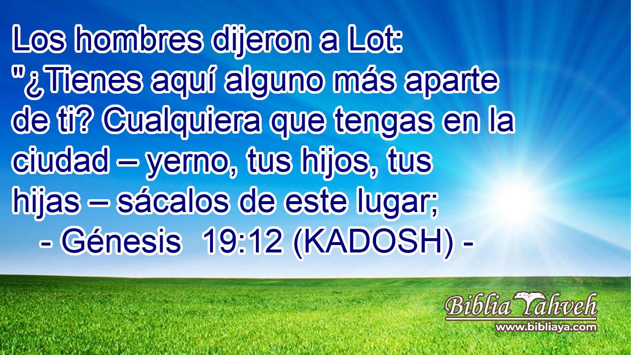  Los hombres dijeron a Lot: 