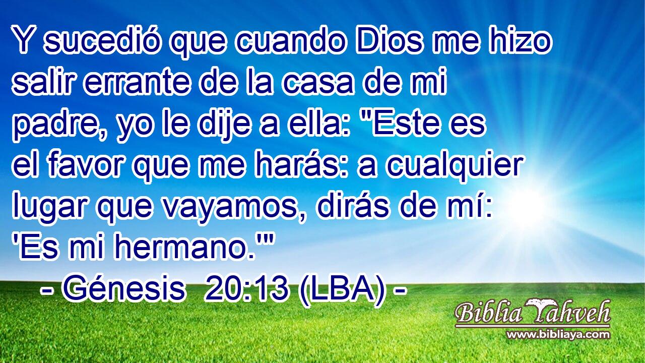 Y sucedió que cuando Dios me hizo salir errante de la casa de mi padre, yo le dije a ella: 