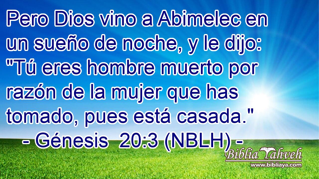  Pero Dios vino a Abimelec en un sueño de noche, y le dijo: 