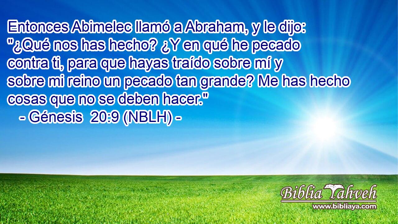  Entonces Abimelec llamó a Abraham, y le dijo: 
