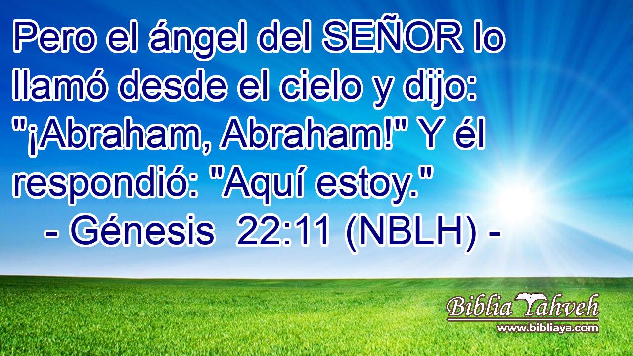  Pero el ángel del SEÑOR lo llamó desde el cielo y dijo: 