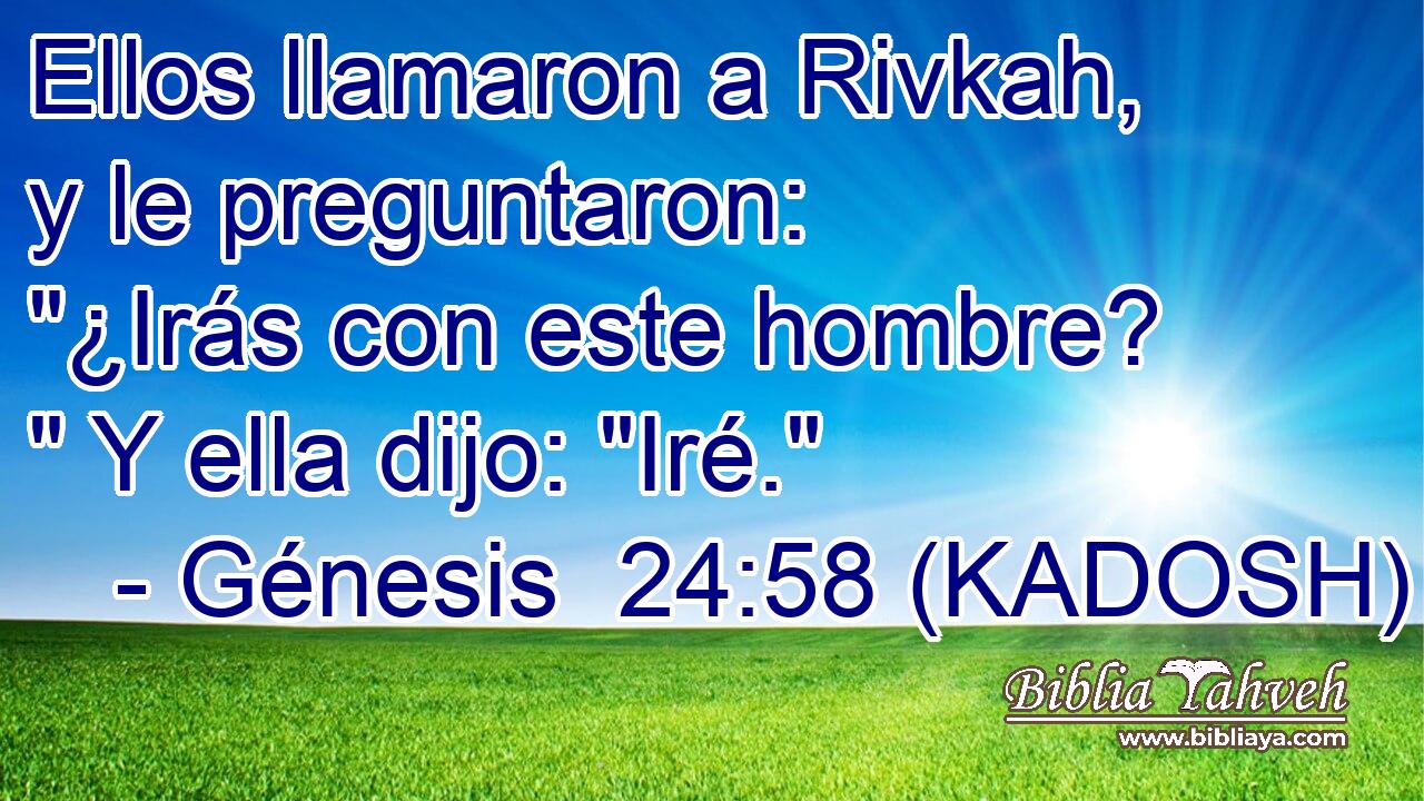  Ellos llamaron a Rivkah, y le preguntaron: 