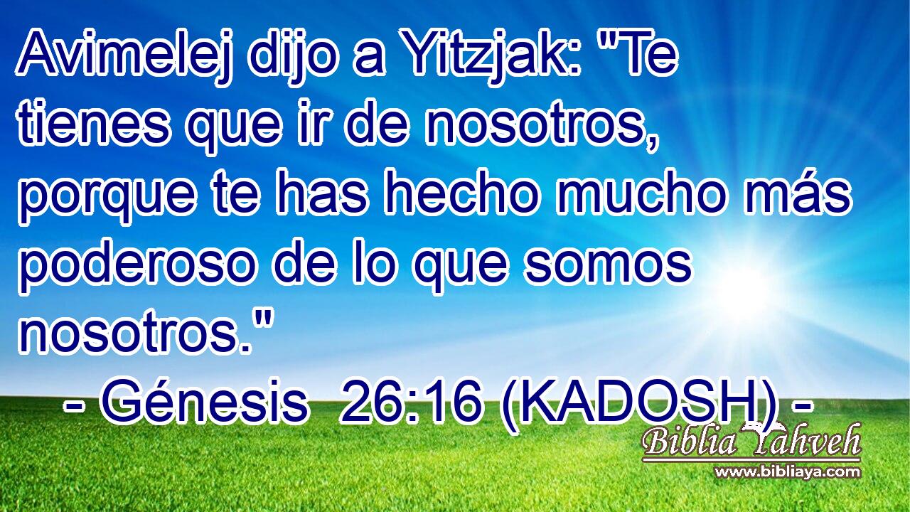  Avimelej dijo a Yitzjak: 