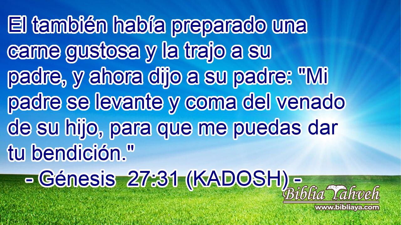  El también había preparado una carne gustosa y la trajo a su padre, y ahora dijo a su padre: 