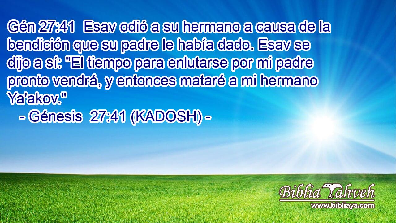  Esav odió a su hermano a causa de la bendición que su padre le había dado. Esav se dijo a sí: 