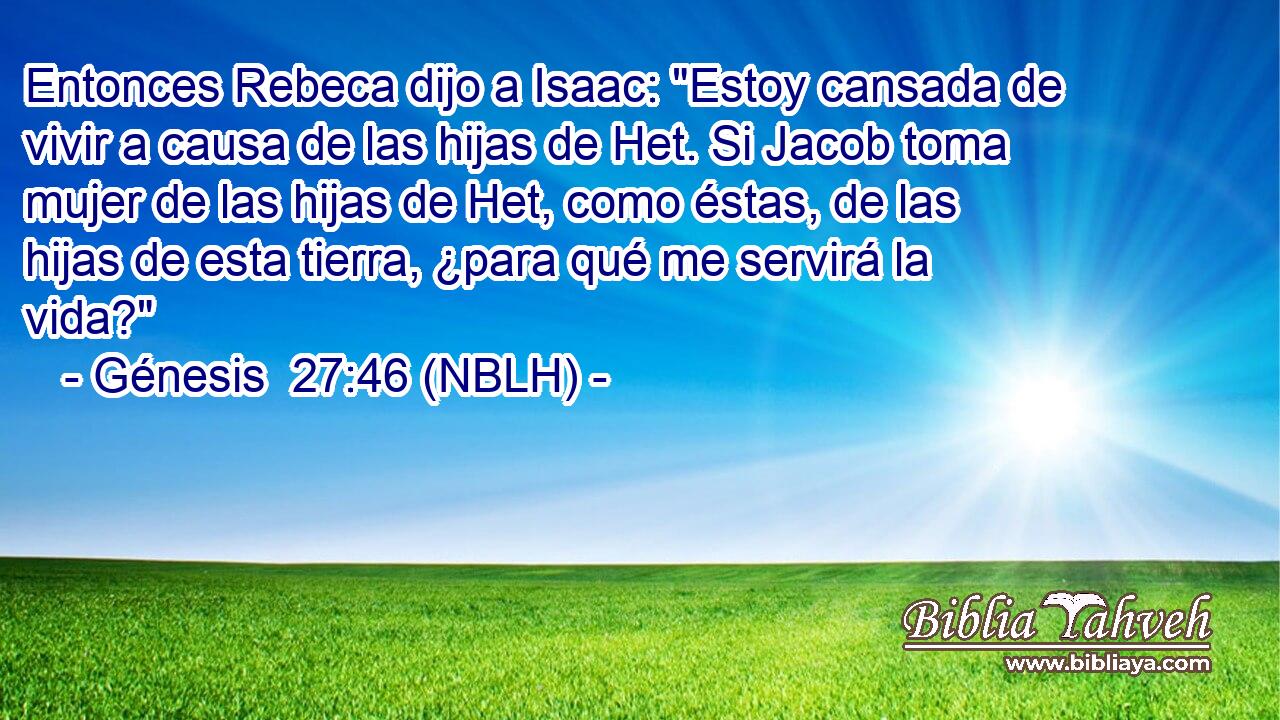  Entonces Rebeca dijo a Isaac: 