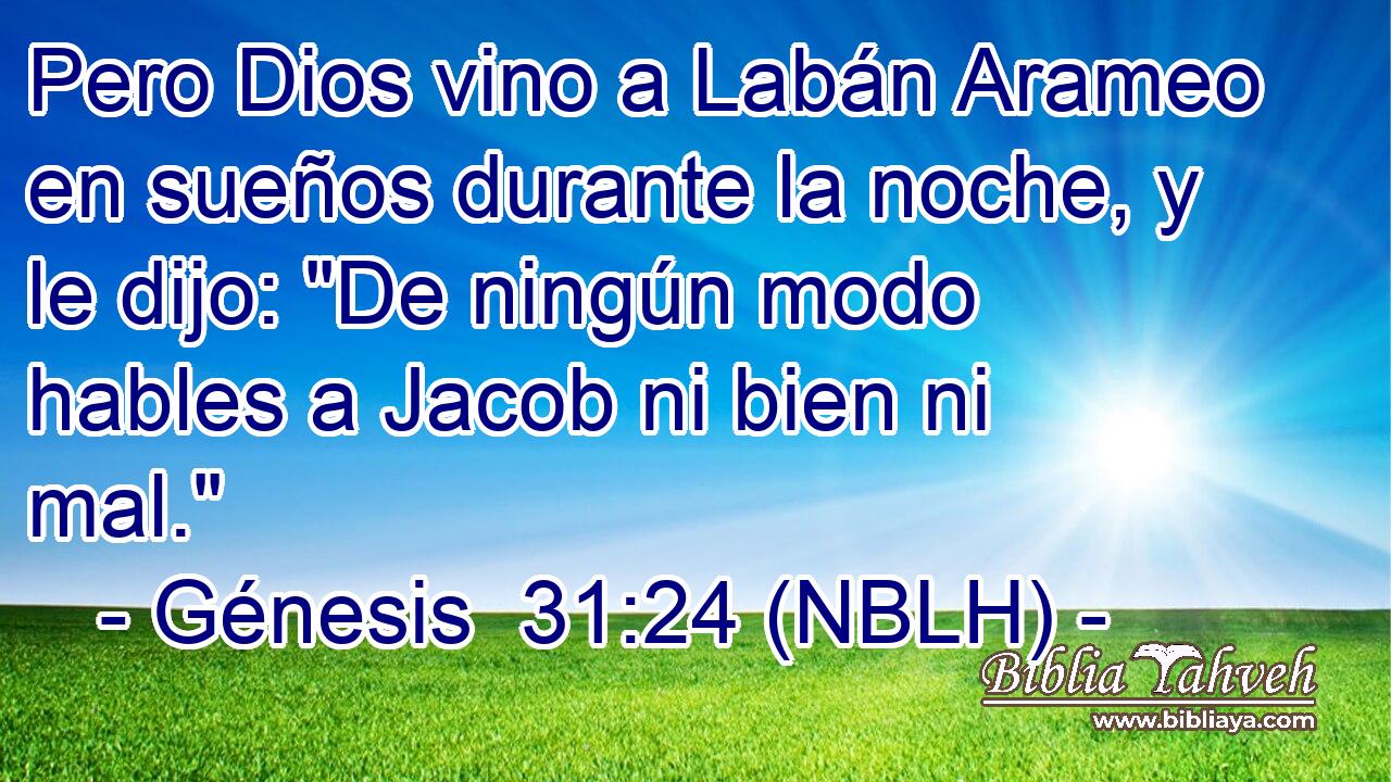  Pero Dios vino a Labán Arameo en sueños durante la noche, y le dijo: 