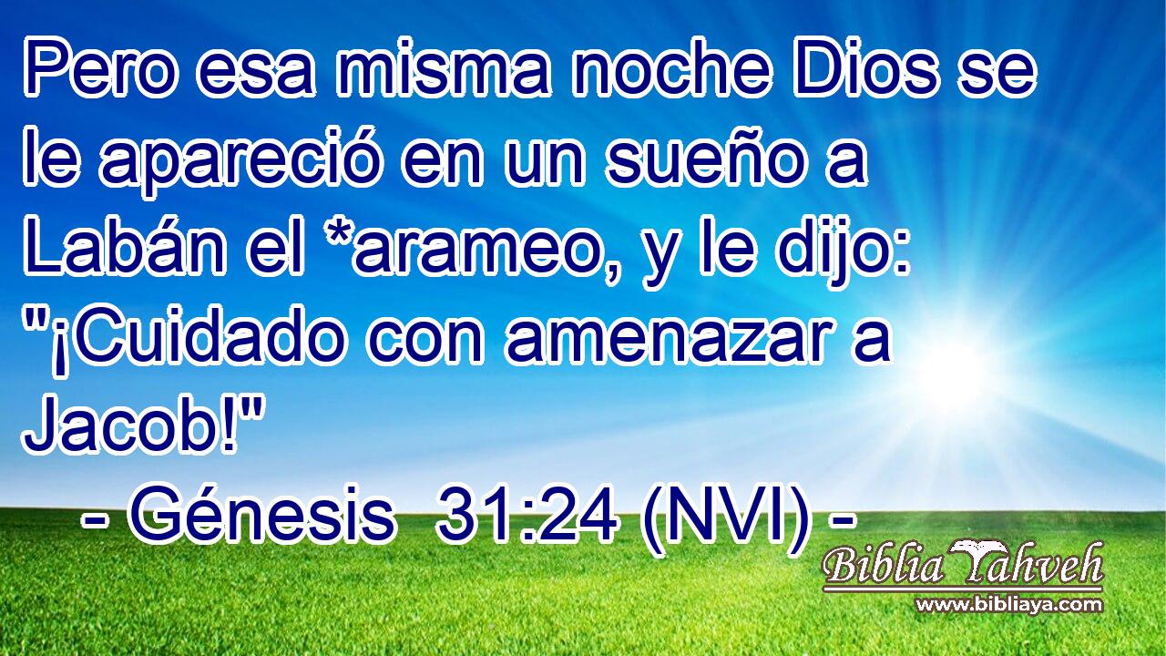  Pero esa misma noche Dios se le apareció en un sueño a Labán el *arameo, y le dijo: 
