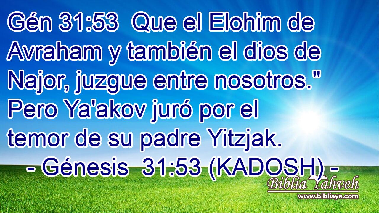  Que el Elohim de Avraham y también el dios de Najor, juzgue entre nosotros.