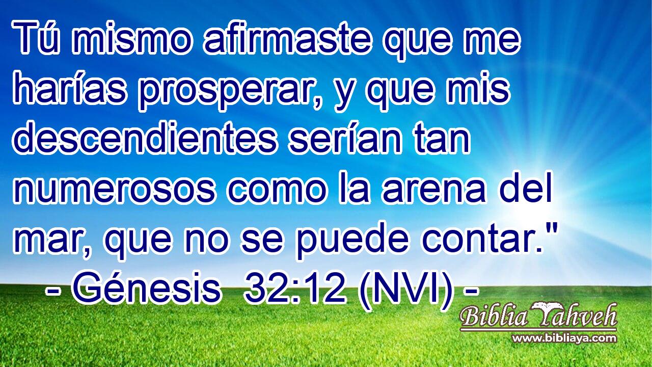 Tú mismo afirmaste que me harías prosperar, y que mis descendientes serían tan numerosos como la arena del mar, que no se puede contar.