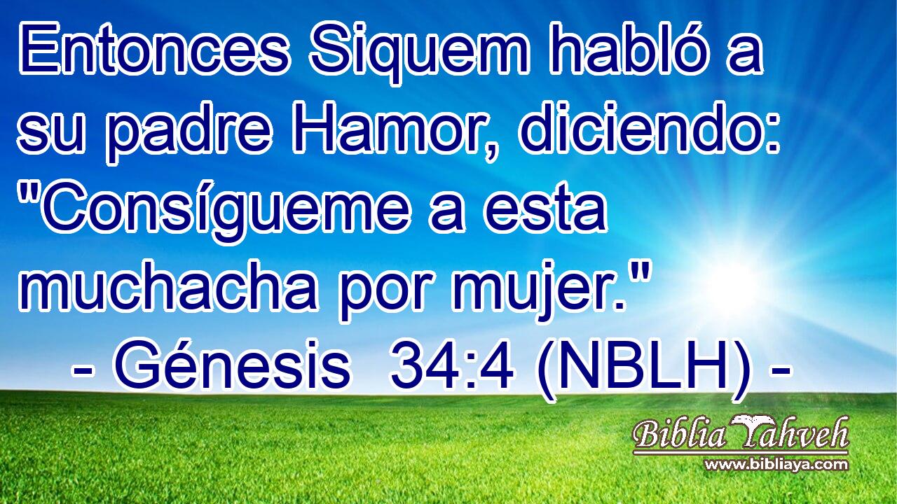  Entonces Siquem habló a su padre Hamor, diciendo: 