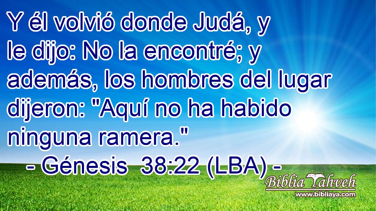 Y él volvió donde Judá, y le dijo: No la encontré; y además, los hombres del lugar dijeron: 