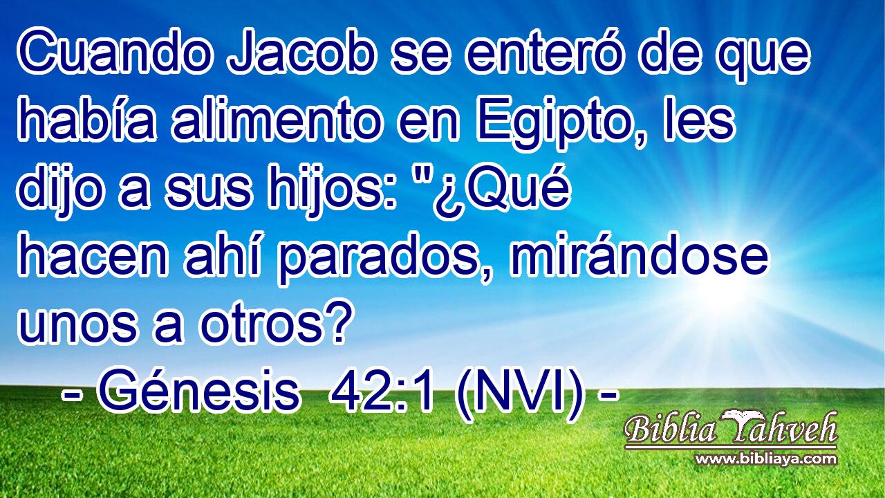  Cuando Jacob se enteró de que había alimento en Egipto, les dijo a sus hijos: 