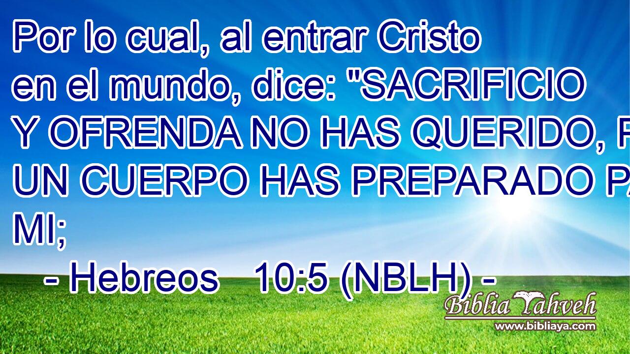  Por lo cual, al entrar Cristo en el mundo, dice: 