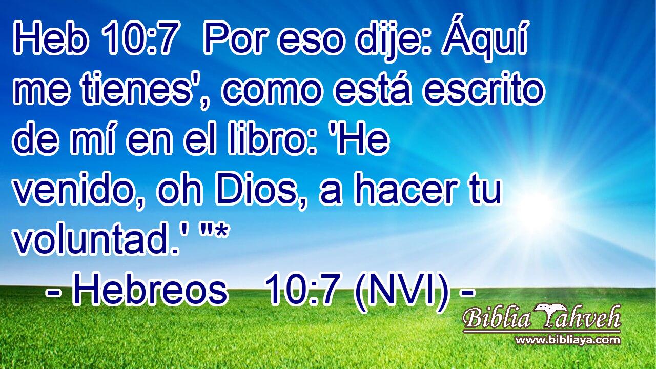Heb 10:7  Por eso dije: Áquí me tienes', como está escrito de mí en el libro: 'He venido, oh Dios, a hacer tu voluntad.' 