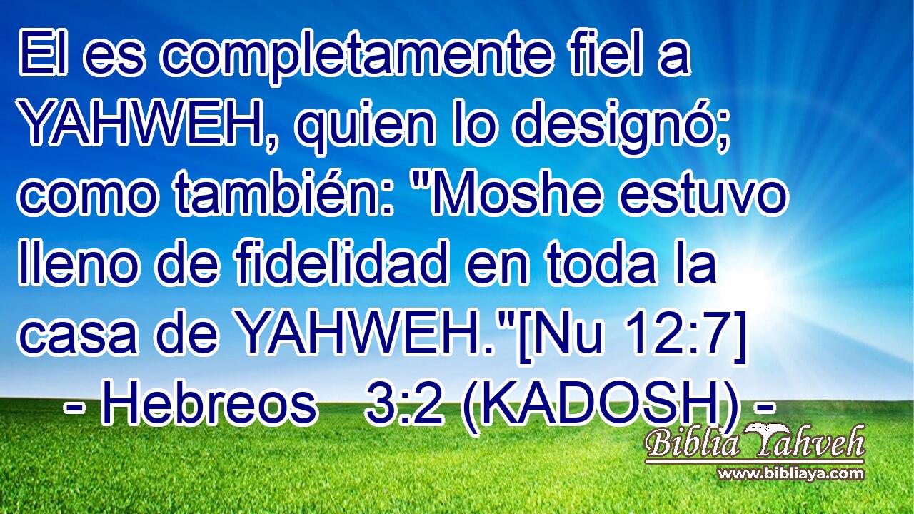  El es completamente fiel a YAHWEH, quien lo designó; como también: 