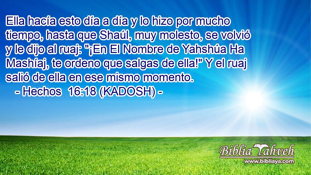  Ella hacía esto día a día y lo hizo por mucho tiempo, hasta que Shaúl, muy molesto, se volvió y le dijo al ruaj: 