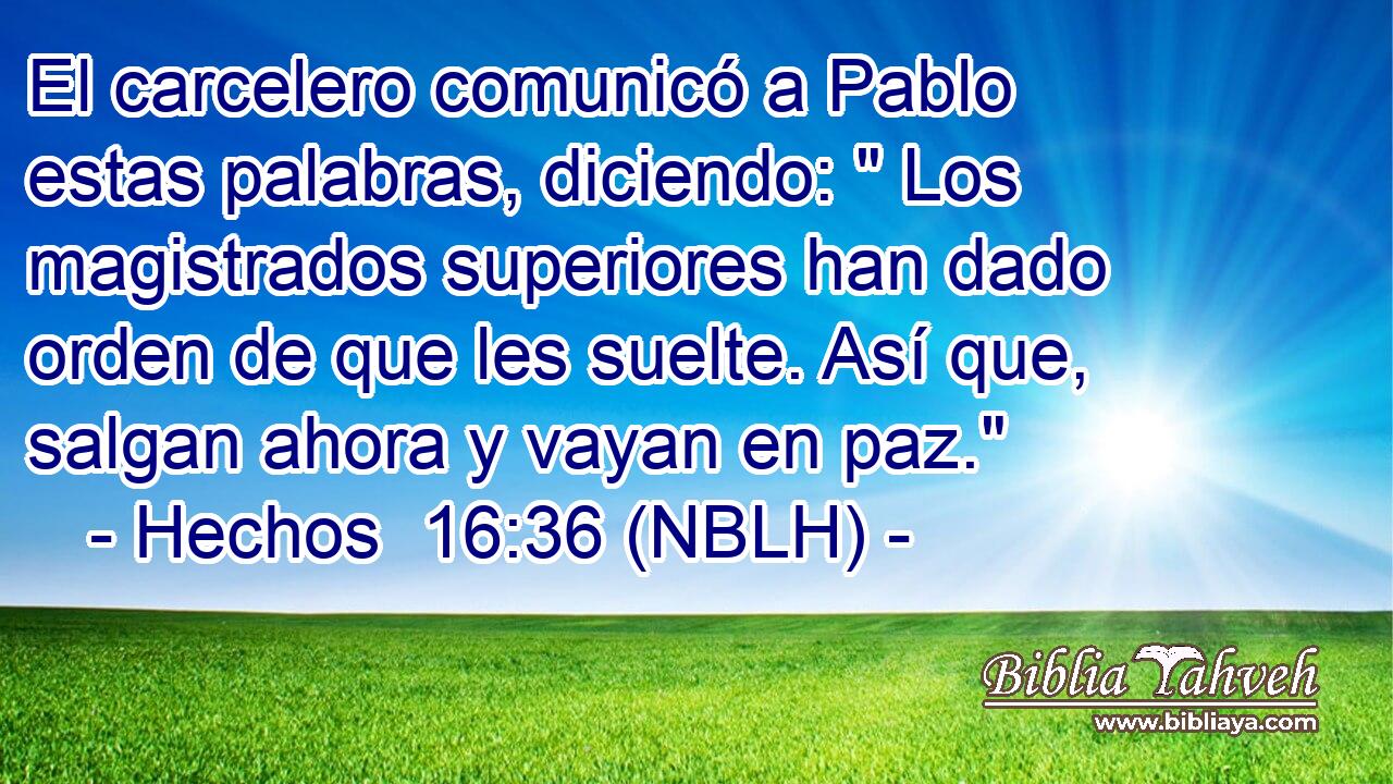  El carcelero comunicó a Pablo estas palabras, diciendo: 