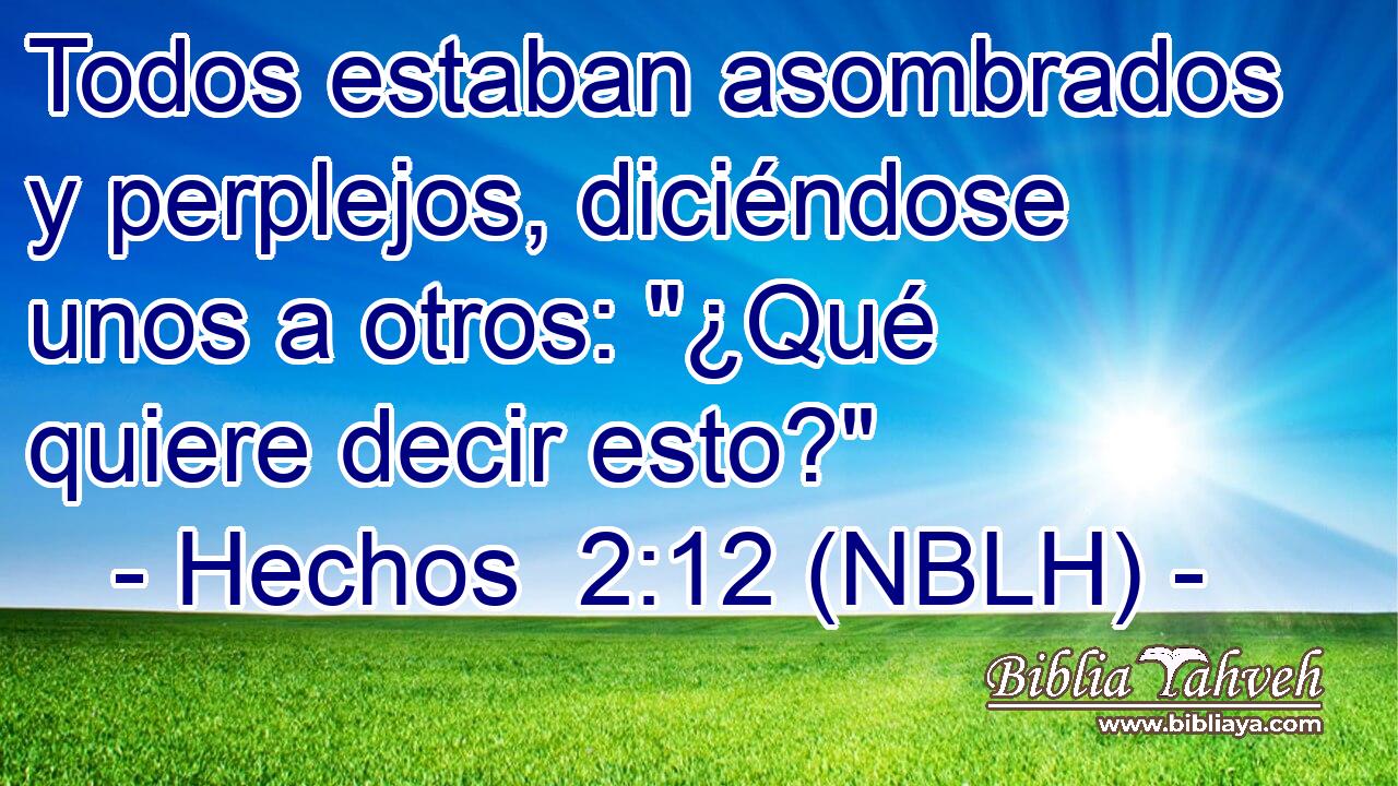  Todos estaban asombrados y perplejos, diciéndose unos a otros: 