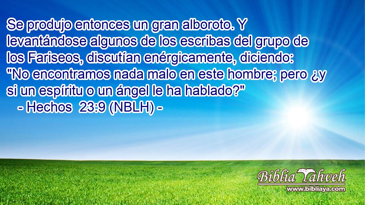  Se produjo entonces un gran alboroto. Y levantándose algunos de los escribas del grupo de los Fariseos, discutían enérgicamente, diciendo: 