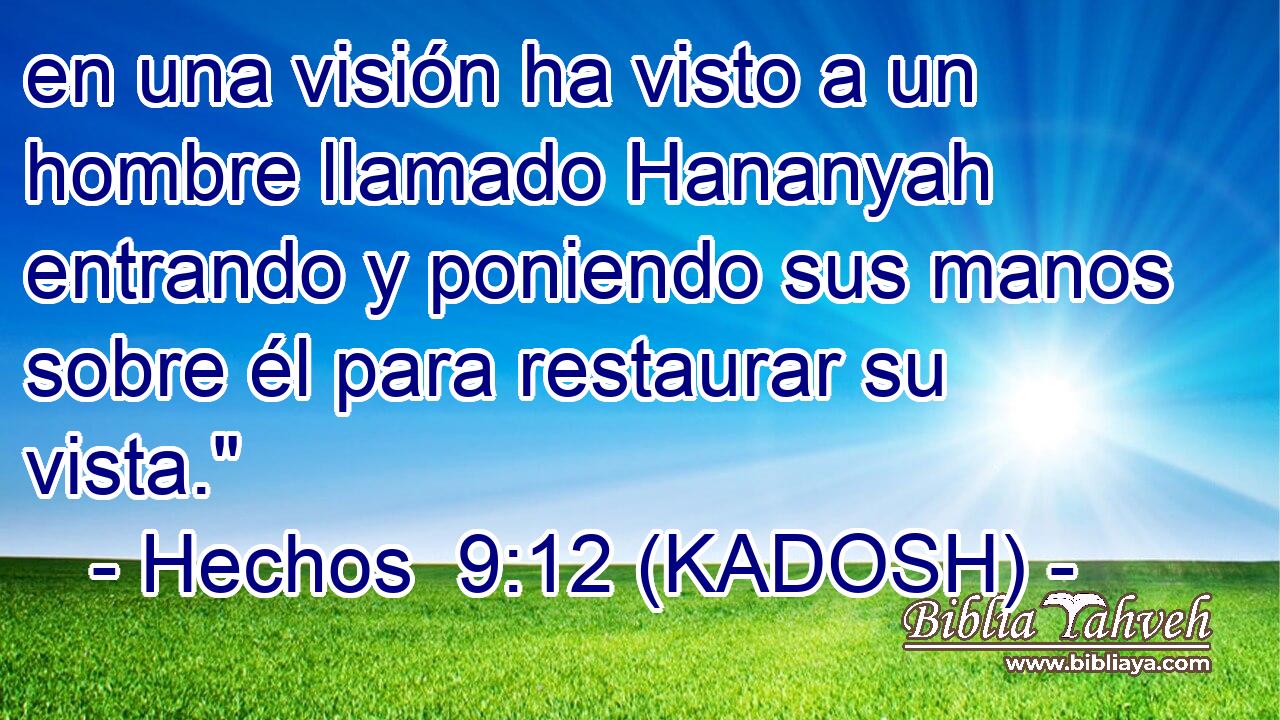  en una visión ha visto a un hombre llamado Hananyah entrando y poniendo sus manos sobre él para restaurar su vista.