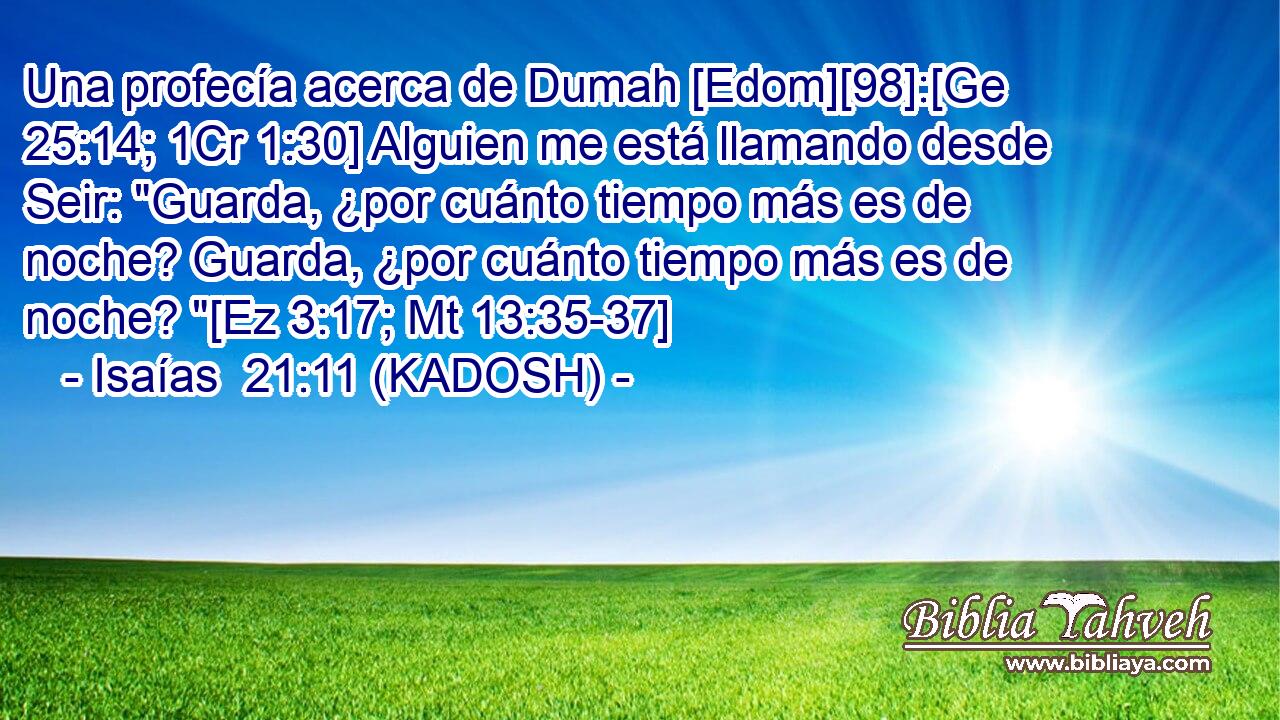  Una profecía acerca de Dumah [Edom][98]:[Ge 25:14; 1Cr 1:30] Alguien me está llamando desde Seir: 