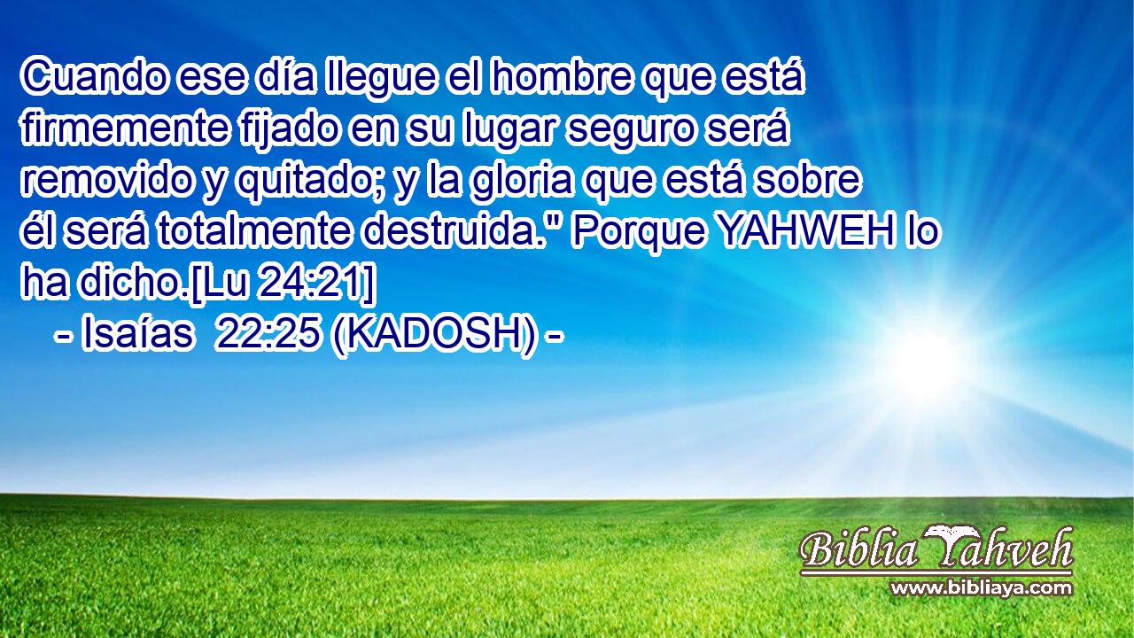  Cuando ese día llegue el hombre que está firmemente fijado en su lugar seguro será removido y quitado; y la gloria que está sobre él será totalmente destruida.