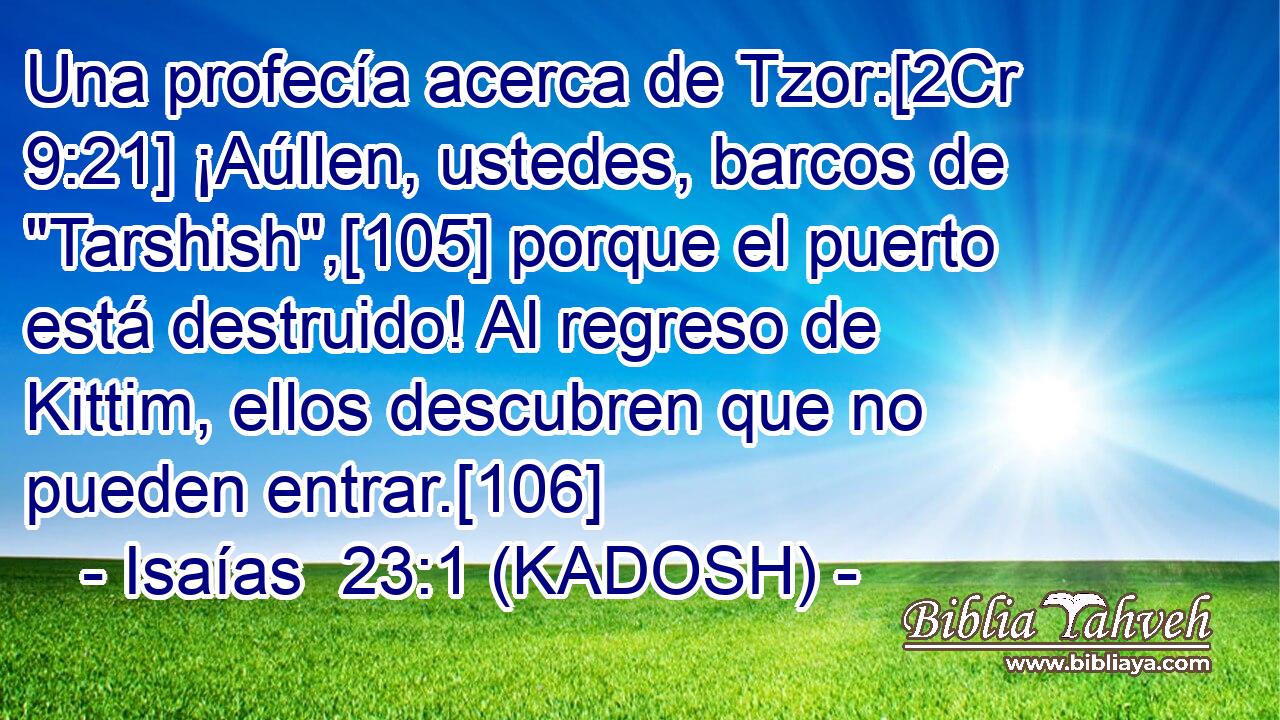  Una profecía acerca de Tzor:[2Cr 9:21] ¡Aúllen, ustedes, barcos de 