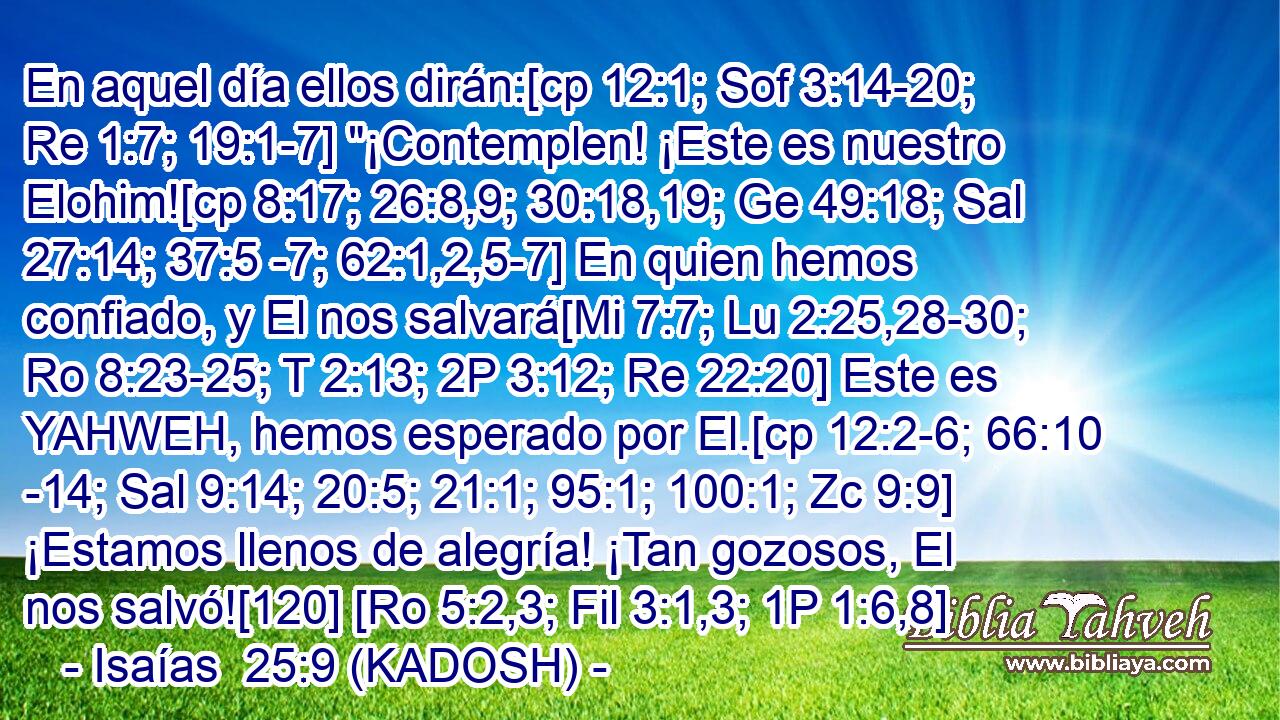 En aquel día ellos dirán:[cp 12:1; Sof 3:14-20; Re 1:7; 19:1-7] 