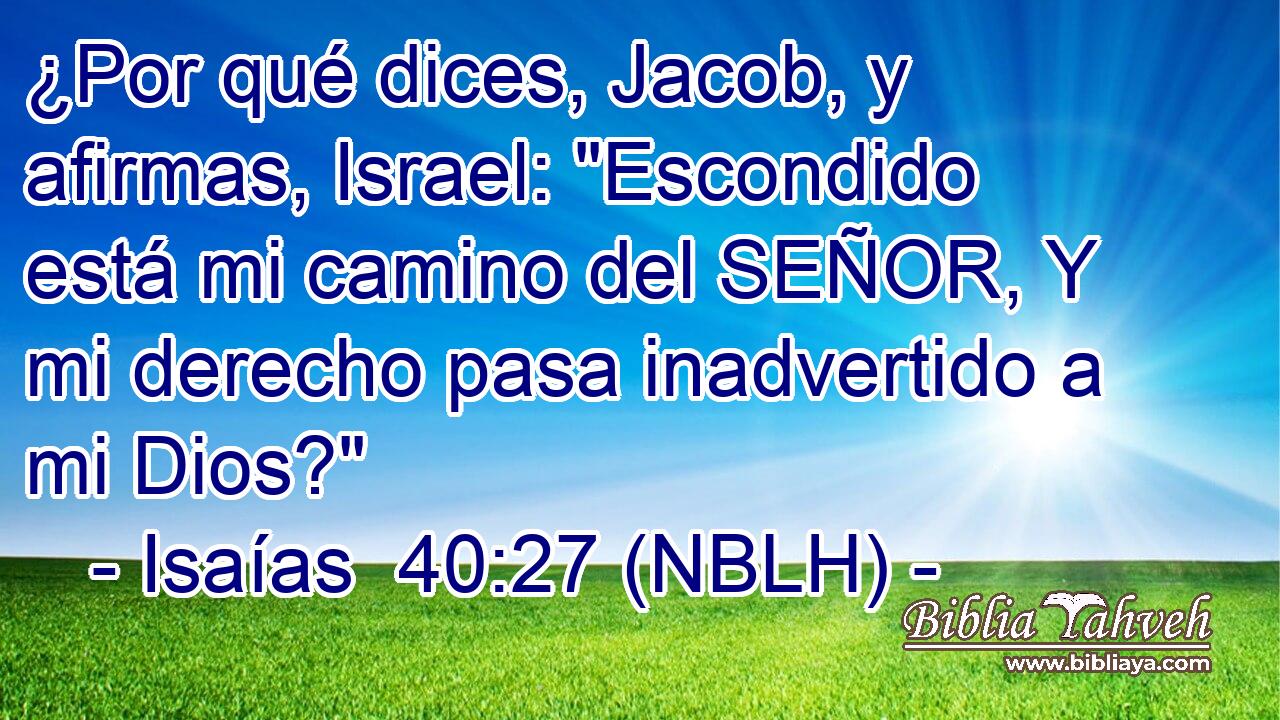  ¿Por qué dices, Jacob, y afirmas, Israel: 