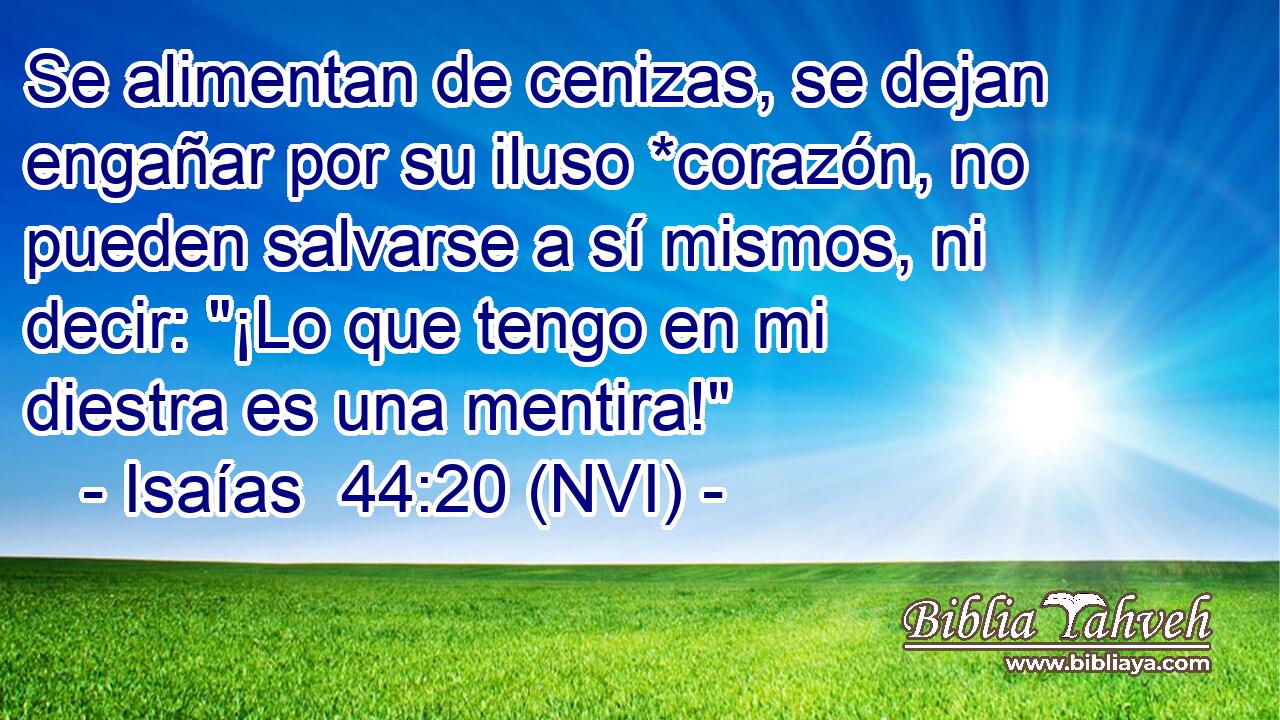  Se alimentan de cenizas, se dejan engañar por su iluso *corazón, no pueden salvarse a sí mismos, ni decir: 