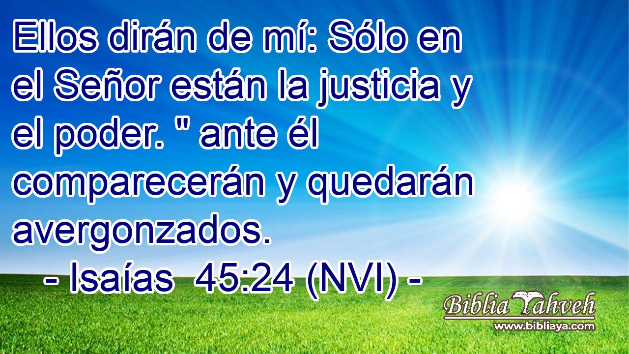  Ellos dirán de mí: Sólo en el Señor están la justicia y el poder. 