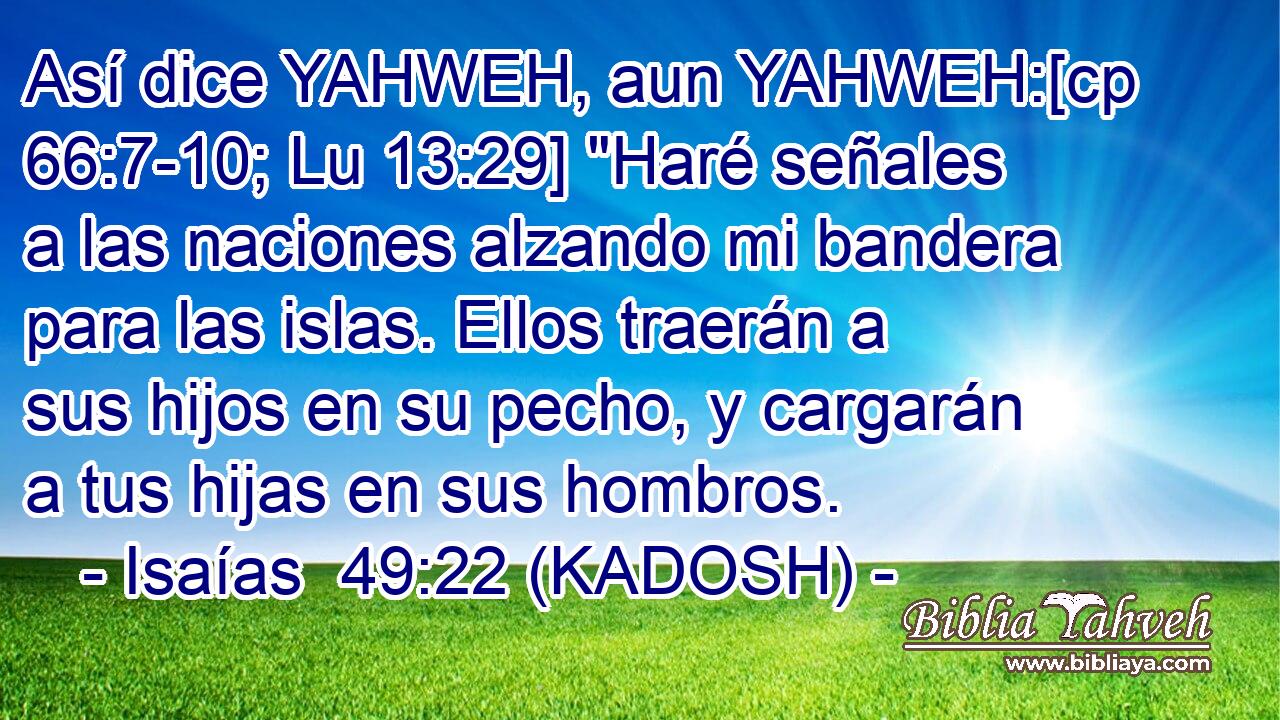  Así dice YAHWEH, aun YAHWEH:[cp 66:7-10; Lu 13:29] 