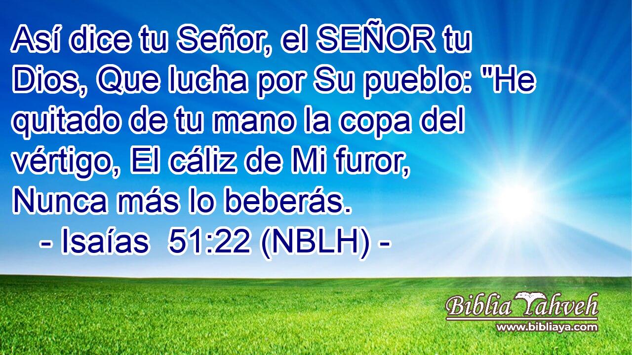  Así dice tu Señor, el SEÑOR tu Dios, Que lucha por Su pueblo: 