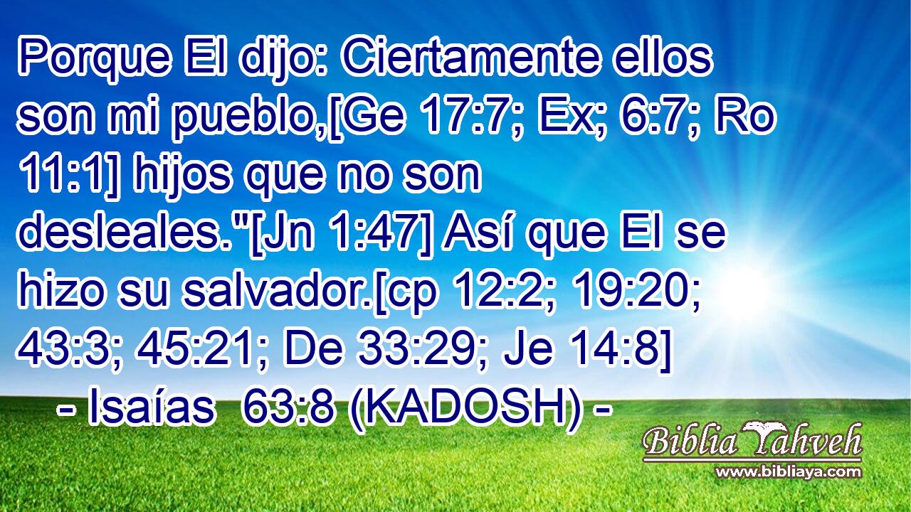  Porque El dijo: Ciertamente ellos son mi pueblo,[Ge 17:7; Ex; 6:7; Ro 11:1] hijos que no son desleales.