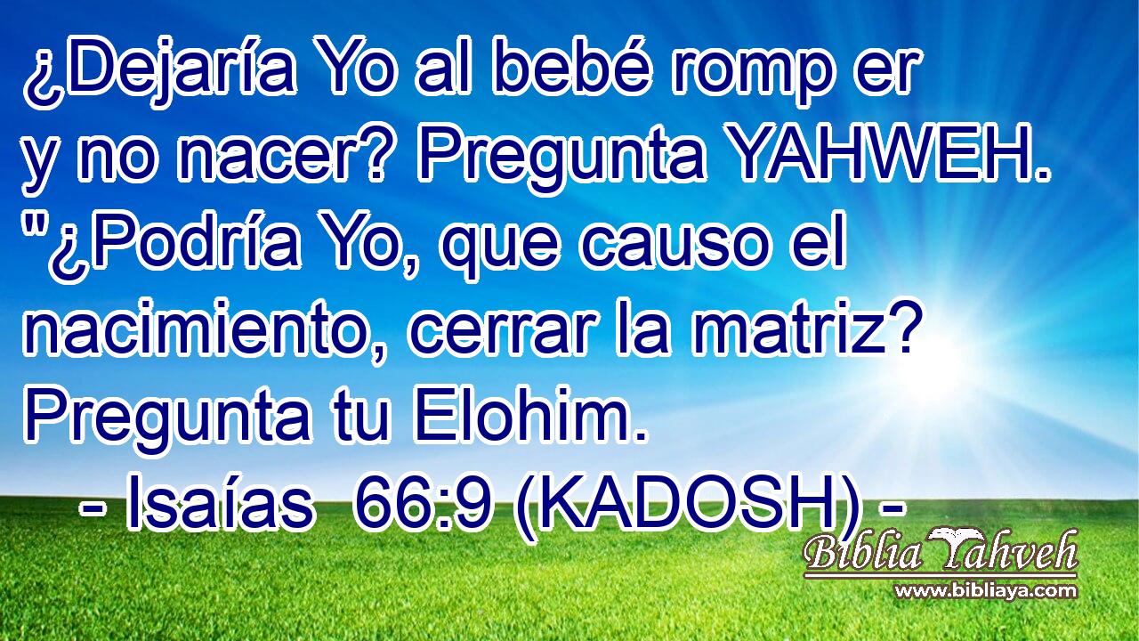  ¿Dejaría Yo al bebé romp er y no nacer? Pregunta YAHWEH. 
