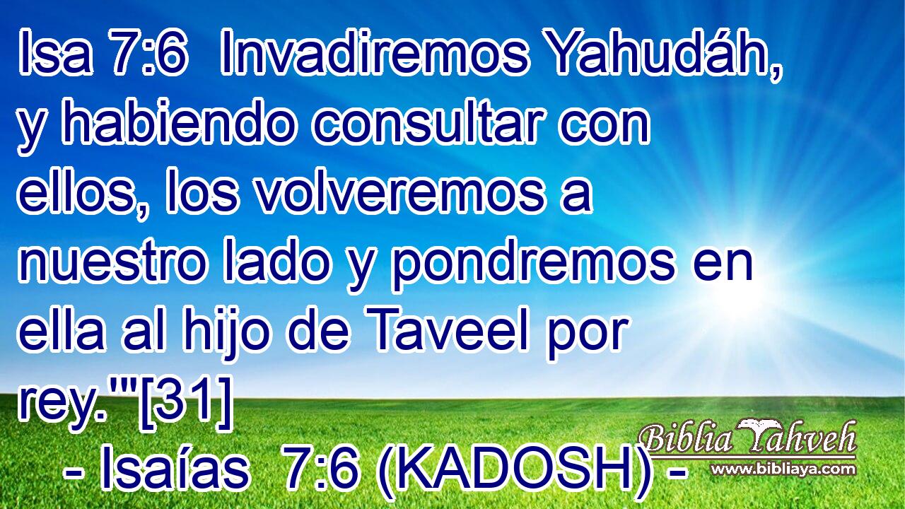  Invadiremos Yahudáh, y habiendo consultar con ellos, los volveremos a nuestro lado y pondremos en ella al hijo de Taveel por rey.'