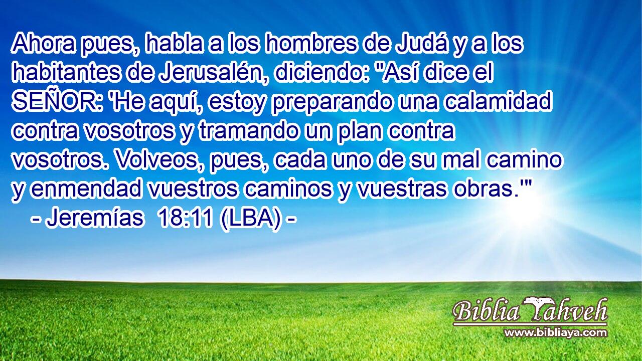Ahora pues, habla a los hombres de Judá y a los habitantes de Jerusalén, diciendo: 