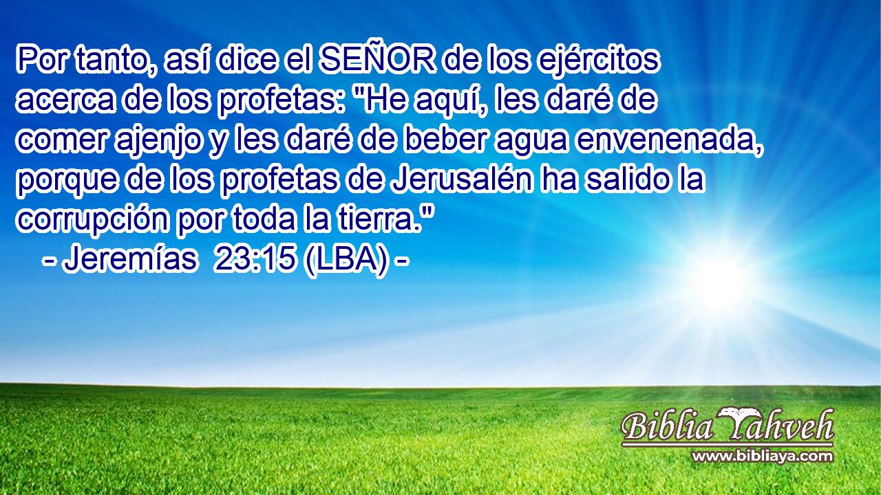 Por tanto, así dice el SEÑOR de los ejércitos acerca de los profetas: 