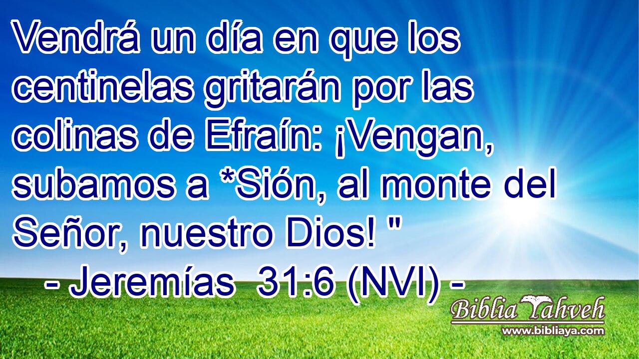  Vendrá un día en que los centinelas gritarán por las colinas de Efraín: ¡Vengan, subamos a *Sión, al monte del Señor, nuestro Dios! 