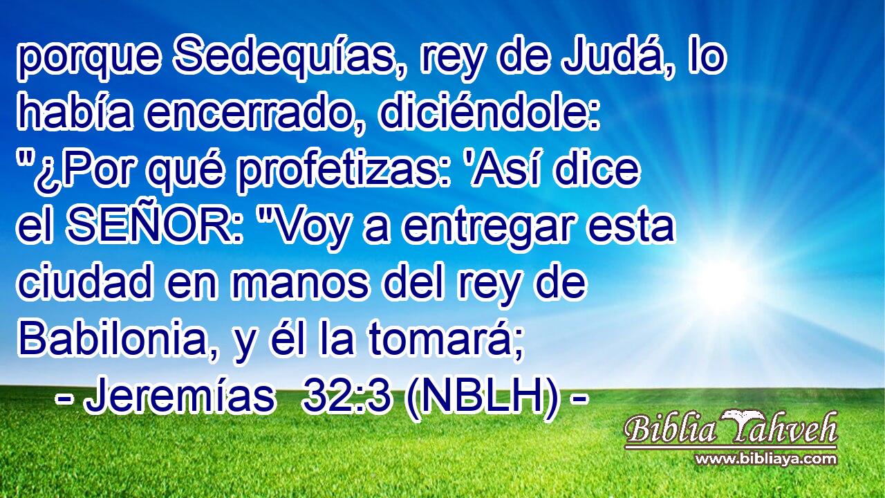  porque Sedequías, rey de Judá, lo había encerrado, diciéndole: 