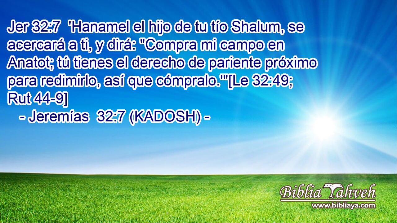  'Hanamel el hijo de tu tío Shalum, se acercará a ti, y dirá: 